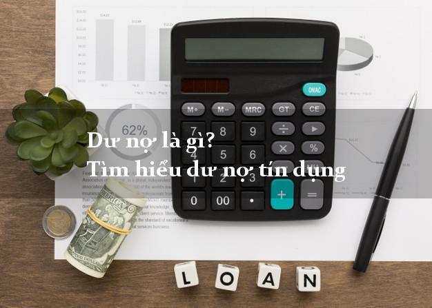 Dư nợ là gì? Tìm hiểu dư nợ tín dụng