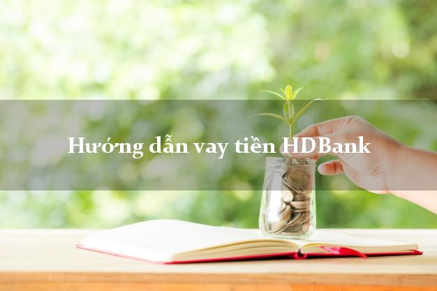 Hướng dẫn vay tiền HDBank
