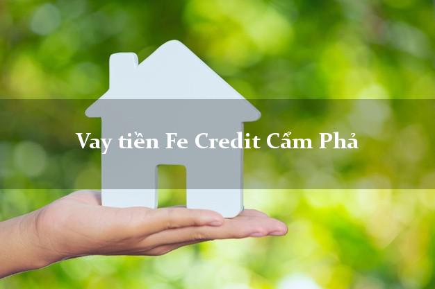 Vay tiền Fe Credit Cẩm Phả Quảng Ninh