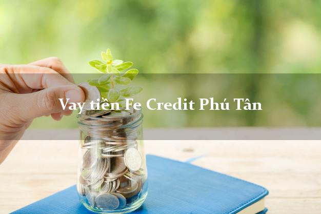 Vay tiền Fe Credit Phú Tân An Giang