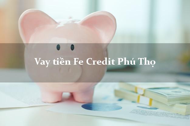 Vay tiền Fe Credit Phú Thọ