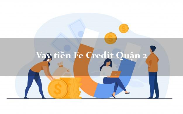 Vay tiền Fe Credit Quận 2 Hồ Chí Minh