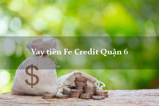 Vay tiền Fe Credit Quận 6 Hồ Chí Minh