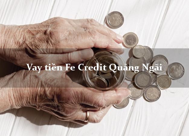 Vay tiền Fe Credit Quảng Ngãi