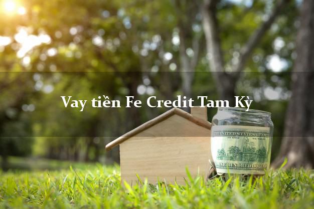 Vay tiền Fe Credit Tam Kỳ Quảng Nam