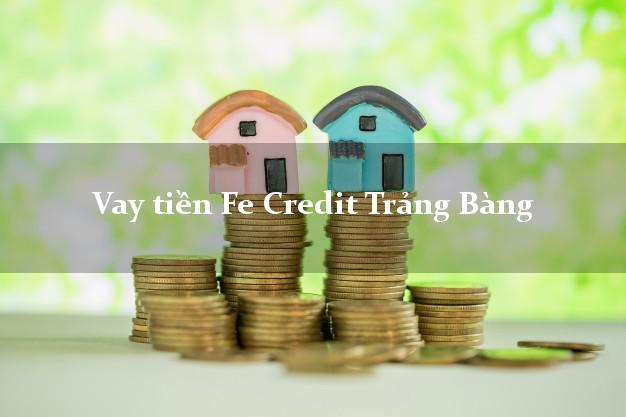 Vay tiền Fe Credit Trảng Bàng Tây Ninh