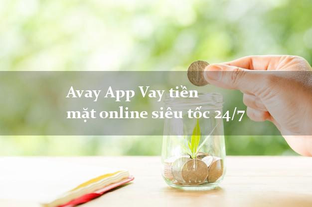 Avay App Vay tiền mặt online siêu tốc 24/7