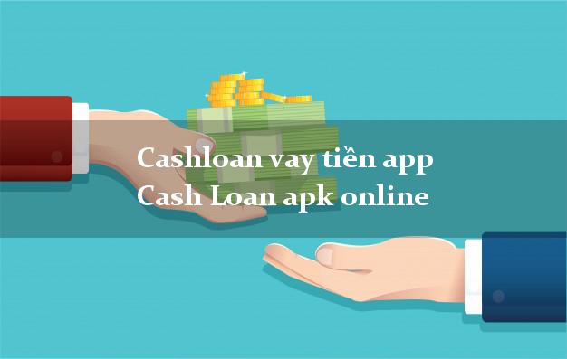 Cashloan vay tiền app Cash Loan apk online không cần CMND gốc