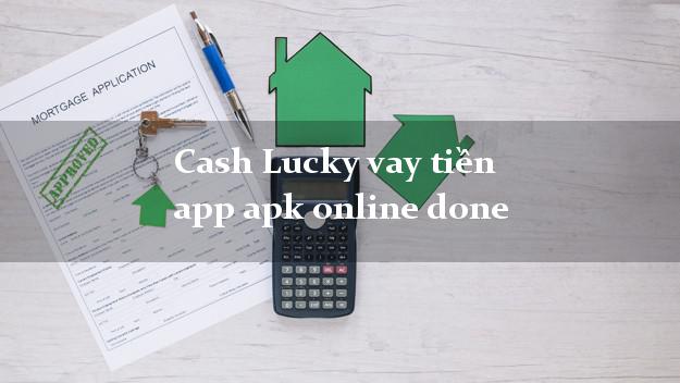 Cash Lucky vay tiền app apk online done lấy liền trong ngày