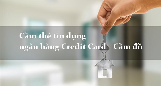 Cầm thẻ tín dụng ngân hàng Credit Card - Cầm đồ lãi suất thấp