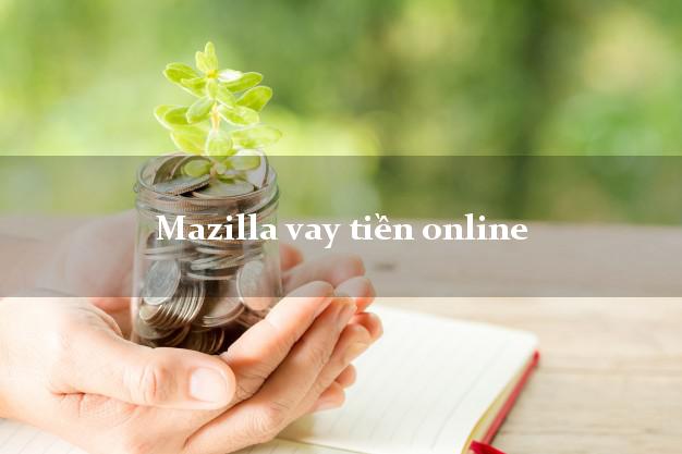 Mazilla vay tiền online lãi suất 0% lần đầu tiên